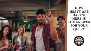 How Heavy Are Darts? Here Is The Answer For Your Query